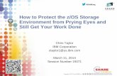 How to Protect the z/OS Storage Environment from Prying ... · How to Protect the z/OS Storage Environment from Prying Eyes and Still Get Your Work Done Chris Taylor . IBM Corporation