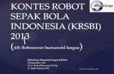 KONTES ROBOT SEPAK BOLA INDONESIA (KRSBI) 2013maulana.lecture.ub.ac.id/files/2012/10/Sosialisasi-KRSBI-2013.pdf · SEPAK BOLA INDONESIA (KRSBI) 2013 (d/h Robosoccer humanoid league)