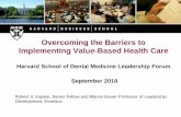 Overcoming the Barriers to Implementing Value -Based ... · Overcoming the Barriers to Implementing Value -Based Health Care Harvard School of Dental Medicine Leadership Forum September