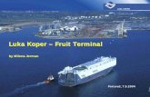 Luka Koper – Fruit Terminal - furs.si · Pier II Total area Koper 5.400.000 m2 In use today 2.200.000 m2 Covered warehouses 296.400 m2 Special warehouses 73.000 m2 Shore tanks 49.000
