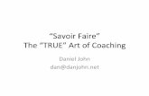 “Savoir Faire” The “TRUE” Art of Coaching - Dan Johndanjohn.net/wp-content/uploads/SF-Part-One.pdf · “Savoir Faire” The “TRUE” Art of Coaching Daniel John dan@danjohn.net