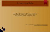 Linux and Me - kwlug.org · Linux and Me An End Users Perspective And lessons learnt along the way This is not intended to be a comparison or endorsement ... An easy way to install