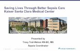 Saving Lives Through Better Sepsis Care Kaiser Santa Clara ... · Saving Lives Through Better Sepsis Care Kaiser Santa Clara Medical Center Presented by Tracy Trail-Mahan RN-BC, MS
