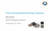 The Computational Array Camera - · PDF fileThe Computational Array Camera Dan Lelescu Chief Imaging Scientist Pelican Imaging Corporation September 23, 2014 1. The Camera –past