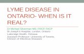 LYME DISEASE IN ONTARIO- WHEN IS IT REAL? · LYME DISEASE IN ONTARIO- WHEN IS IT REAL? Dr Michael Silverman MD, FRCP, FACP St Joseph’s Hospital, London, Ontario Lakeridge Health,