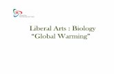 Liberal Arts : Biology “Global Warming” · PDF fileManusia membongkar tumpukan CO2 yg tersimpan berkat fotosintesis (pembakaran Bahan Bakar Fosil -bensin, gas, - batubara) Manusia