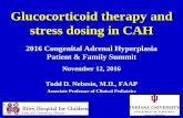Glucocorticoid therapy and stress dosing in CAH · Glucocorticoid therapy and stress dosing in CAH 2016 Congenital Adrenal Hyperplasia Patient & Family Summit