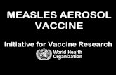 MEASLES AEROSOL VACCINE - who.int · A new route of administration Why? Injection safety – waste management Lessons learned from polio campaigns