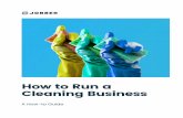 How to Run a Cleaning Business - Jobber Academy · How to Run a Cleaning Business A How-to Guide. 2 If you are... Thinking about starting a cleaning business, ... that is specifically