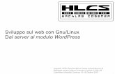 Sviluppo sul web con Gnu/Linux Dal server al ... - hlcs.it · 1 Sviluppo sul web con Gnu/Linux Dal server al modulo WordPress Copyleft 2015 Vincenzo Bruno () Released under Crative