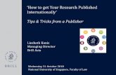 Tips & Tricks from a Publisher - libportal.nus.edu.sg · ‘How to get Your Research Published Internationally’ Tips & Tricks from a Publisher Liesbeth Kanis Managing Director Brill