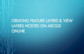 CREATING FEATURE LAYERS & VIEW LAYERS HOSTED ON ARCGIS … an ArcGIS Online Hosted Feature Layer with... · You can publish feature layers from any of the following: • Comma-separated