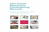 The Small Museums Cataloguing Manual - amagavic.org.au · A guide to cataloguing object and image collections The Small Museums Cataloguing Manual 44th EDITIONth EDITION mmuseums