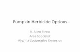 Pumpkin Herbicide Options - Virginia Pumpkin …pumpkinva.org/.../2014/02/Pumpkin-Herbicide-Options.pdfPumpkin Weed Control •Preplant Burndown –Aim 2EC @ up to 2 fl oz/A –Glyphosate