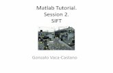 Matlab Tutorial. Session 2. SIFT - CS Department …gvaca/REU2013/p2_SIFT.pdfMatlab Tutorial. Session 2. SIFT Gonzalo Vaca-Castano Sift purpose •Find and describe interest points
