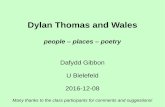 Dylan Thomas and Wales -  · U Bielefeld, 2015-12-08 Dafydd Gibbon: Dylan Thomas and Wales 14 Writing poetry is hard work Dylan Thomas’ daughter Aeronwy said in an interview that