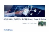 ATC MCU AC781x BCM Demo Board Guide - autochips.com · MCU AC781x BCM Demo Board 是ATC 基于ARM® Cortex-M3内核的AC781x 微控制 器实现BCM 相关功能的完整演示和开发平台，支持：