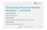 Delivering Personal Health Budgets – Lambeth - NDTi · Delivering Personal Health Budgets – Lambeth Denis O’Rourke NHS Lambeth CCG Rachel King Personal Health Budget Coordinator