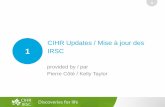 CIHR Updates / Mise à jour des 1 IRSC - umanitoba.ca · CIHR Updates / Mise à jour des IRSC. General CIHR Updates • UDEC in-person meeting update ... space to support a pan-Canadian