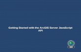 Getting Started with the ArcGIS Server JavaScript  · PDF fileHosted by ESRI on ArcGIS Online and available for free use ... • HTML popup • Often contains