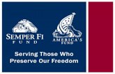 Serving Those Who Preserve Our Freedom - herl.pitt.edu Fi Fund.pdf · “Semper Fi Fund generously offered support in the form of gas cards, plane tickets for family who came to assist,