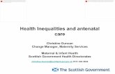 Health Inequalities and antenatal care · Health Inequalities and antenatal care Christine Duncan Change Manager, Maternity Services Maternal & Infant Health Scottish Government Health