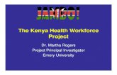 The Kenya Health Workforce Project - who.int · 05.03.2008 · The Kenya Health Workforce Project Dr. Martha Rogers Project Principal Investigator Emory University