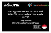 Setting an OpenVPN on Linux and MikroTik to securely ... · Setting an OpenVPN on Linux and MikroTik to securely access a web server Teddy Yuliswar MikroTik Certified Trainer #TR0442