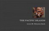 THE PACIFIC ISLANDS - arthistorywithivy.weebly.comarthistorywithivy.weebly.com/uploads/1/1/7/4/11745370/lecture_06b_micro.pdf · PAPUA NEW GUINEA: CEREMONIAL HOUSES IN THE SEPIK RIVER