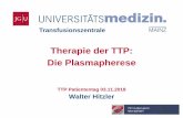 Therapie der TTP: Die Plasmapherese - unimedizin-mainz.de · akut idiopathisch (IgG Antikörper gegen ADAMTS13) HIV-assoziiert (ADAMTS13 Mangel und Antikörper) Schwangerschaftsassoziiert