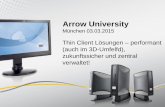 Arrow University · Arrow University München 03.03.2015 Thin Client Lösungen – performant (auch im 3D-Umfelfd), zukunftssicher und zentral verwaltet!