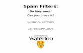Spam Filters - plg.uwaterloo.caplg.uwaterloo.ca/~gvcormac/csc.pdf/csctalk.pdfCormack Spam Filters 15 February, 2006 Why Standardized Evaluation? To answer questions! Is spam filtering