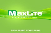 2016 BRAND STYLE GUIDE - maxlite.com · MAXLITE BRAND STYLE GUIDE 2016 MAXLITE 4 LOGO USAGE Our logo is the touchstone of our brand and one of our most valuable assets. We must ensure