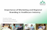Importance of Marketing and Regional Branding in ... · Timothy Chang Chief Executive Officer Mahkota Medical Centre Importance of Marketing and Regional Branding in Healthcare Industry