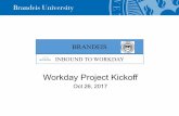 Workday Kick off Presentation - brandeis.edu · Workday Project Kickoff Oct 26, 2017 BRANDEIS INBOUND TO WORKDAY . Inbound To Workday Agenda ... Milestone: End to End & User Acceptance