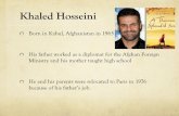Khaled Hosseini - Mr. Stetson's Classroom · Khaled Hosseini Born in Kabul, Afghanistan in 1965 His father worked as a diplomat for the Afghan Foreign Ministry and his mother taught