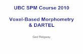 UBC SPM Course 2010 Voxel-Based Morphometry & DARTEL · UBC SPM Course 2010 Voxel-Based Morphometry & DARTEL Ged Ridgway