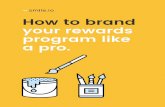 How to brand your rewards program like a pro. - learn.smile.io to Brand Your... · Why we love it: clearly communicates a sense of community customers want to be part of. Program