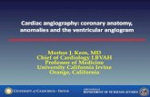 Cardiac angiography: coronary anatomy, anomalies and the ... · Cardiac angiography: coronary anatomy, anomalies and the ventricular angiogram Morton J. Kern, MD Chief of Cardiology