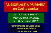 ANGIOPLASTIA PRIMARIA en Cochabamba - solaci.org · Angioplastia Primaria Criterios de Inclusión • Pacientes con Diag. SCACEST < 12 horas de evolución: – Dolor Isquémico