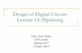 Design of Digital Circuits Lecture 15: Pipelining - ETH Z · Design of Digital Circuits Lecture 15: Pipelining Prof. Onur Mutlu ETH Zurich Spring 2017 13 April 2017