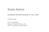 Scala Actors - JUGS · May 2007 Scala Actors – Philipp Haller, EPFL 20/23 Scalability on MultiCores Microbenchmarks run on 4way dualcore Opteron machine (8 cores total) Compared