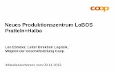 Neues Produktionszentrum LoBOS Pratteln+Halba · Neues Produktionszentrum LoBOS Pratteln+Halba. Leo Ebneter, Leiter Direktion Logistik, Mitglied der Geschäftsleitung Coop. Pratteln,