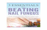 3 Essentials to Beating Nail Fungusnailfungusrevealed.com/.../2016/12/3-Essentials-to-Beating-Nail-Fungus.pdf · 3 Essentials to Beating Nail Fungus That Your Doctor Never Told You