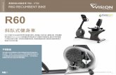 R60 - fitnessexpert.com.hk Vision... · R60 斜臥式健身車 R60 的設計旨在為使用者帶來舒適和便利。 踏板輸入易於進入鍛煉位置，而配備腰 椎支撐的