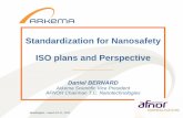 Standardization for Nanosafety ISO plans and Perspective · Standardization for Nanosafety ISO plans and Perspective _____ Daniel BERNARD. Arkema Scientific Vice President . AFNOR