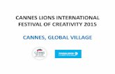 CANNES LIONS INTERNATIONAL FESTIVAL OF CREATIVITY 2015 ... · FESTIVAL OF CREATIVITY 2015 CANNES, GLOBAL VILLAGE. CONTEXT 1/8 • Cannes ... –The Festival de Cannes, the International