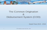 The Common Origination Disbursement System (COD) update.pdf · The Common Origination & Disbursement System (COD) 1 Award Year 2015 - 2016 COD Update for Award Year 2015 - 2016 .