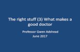 The right stuff (3) What makes a good doctor - Amazon S3 · The right stuff (3) What makes a good doctor Professor Gwen Adshead . June 2017. Who or what is a good doctor? • What