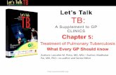 What Every GP Should Know - Lets Talk TB · previous TB treatment) must be investigated for MDR-TB using drug-susceptibility testing •Since MDR-TB requires long-term and specialized